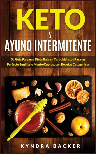 Keto y ayuno intermitente : Su guia esencial para una dieta baja en carbohidratos para un perfecto equilibrio mente-cuerpo, perdida de peso, con recetas cetogenicas para maximizar su salud, Hardback Book