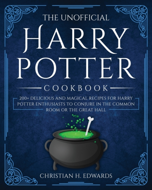 The Unofficial Harry Potter Cookbook : 200+ delicious and magical recipes for Harry Potter Enthusiasts to Conjure in the Common Room or the Great Hall, Paperback / softback Book