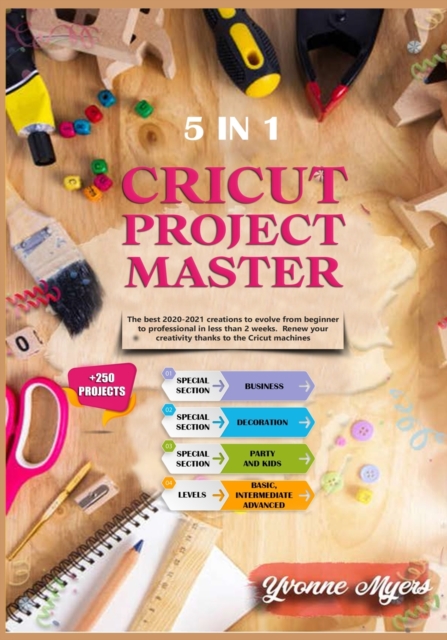 Cricut Project Master 5 in 1 : The Best 2020-2021 Creations to Evolve from Beginner to Professional in Less than 2 Weeks. Renew Your Creativity Thanks to the Cricut Machines, Paperback / softback Book
