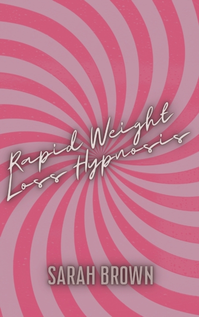 Rapid Weight Loss Hypnosis : Guided Meditations with Over 50 Affirmations for Women who Want Fat Burn. Increase your Motivation, Self Esteem and Heal your Body and Soul, Hardback Book