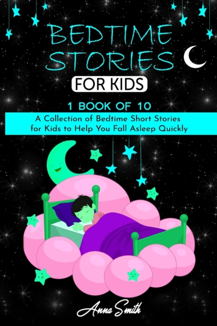 Bedtime Stories for Kids : 1 book of 10 A Collection of Bedtime Short Stories for Kids to Help You Fall Asleep Quickly., Paperback / softback Book