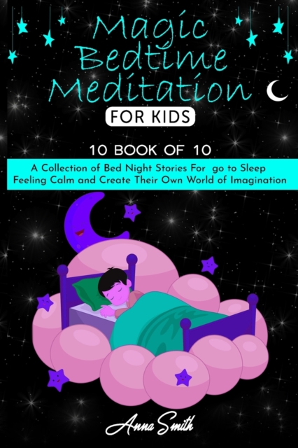 Magic Bedtime Meditation for kids : 10 book of 10 A Collection of Bed Night Stories For go to Sleep Feeling Calm and Create Their Own World of Imagination, Paperback / softback Book