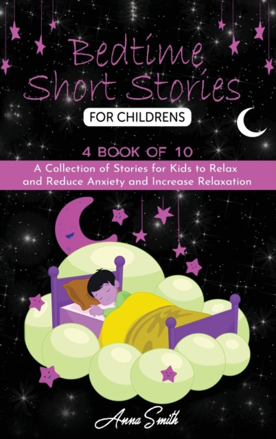 Bedtime short Stories for Childrens : 4 book of 10 A Collection of Stories for Kids to Relax and Reduce Anxiety and Increase Relaxation., Hardback Book