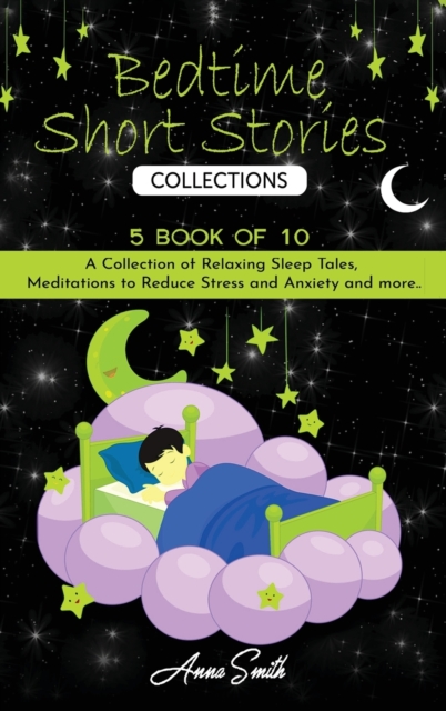 Bedtime short Stories Collections : 5 book of 10 A Collection of Relaxing Sleep Tales, Meditations to Reduce Stress and Anxiety and more.., Hardback Book