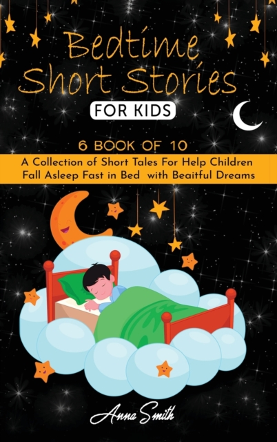 Bedtime short Stories For Kids : 6 book of 10 A Collection of Short Tales For Help Children Fall Asleep Fast in Bed with Beaitful Dreams, Hardback Book