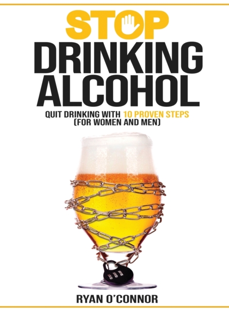 Stop Drinking Alcohol. Quit Drinking with 10 Proven Steps : (for women and men), Hardback Book