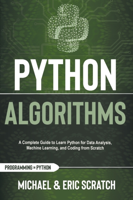 Python Algorithms Color Version : A Complete Guide to Learn Python for Data Analysis, Machine Learning, and Coding from Scratch, Paperback / softback Book