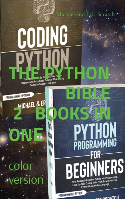 The Python Bible : 2 BOOKS IN ONE (color version): 2 BOOKS IN ONE: Your Personal Guide for Getting into Programming and Use Python Like A Mother Language, Hardback Book