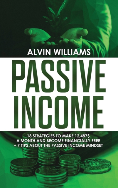 Passive Income : 18 Strategies to Make 12,487$ a Month and Become Financially Free, Hardback Book