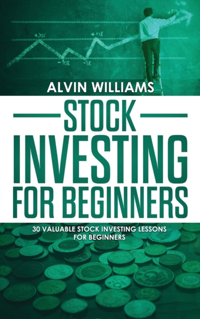 Stock Investing for Beginners : 30 Valuable Stock Investing Lessons for Beginners, Hardback Book