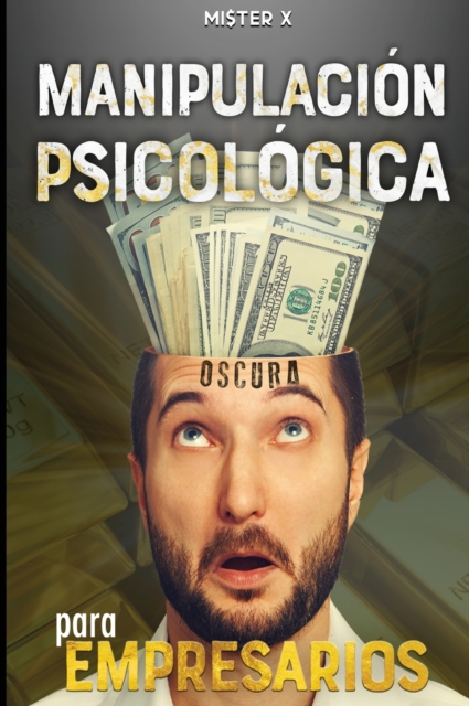 Manipulacion psicologica oscura para empresarios : La guia final de como analizar, influenciar, manipular a las personas mediante tecnicas prohibidas de PNL, control mental y persuasion encubierta, Hardback Book