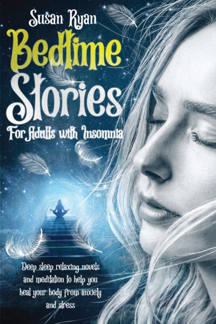 Bedtime Stories for Adults with Insomnia : Deep sleep relaxing novels and meditation to help you heal your body from anxiety and stress, Paperback / softback Book