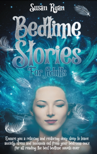 Bedtime Stories for Adults : Ensure You a Relaxing and Restoring Deep Sleep to Leave Anxiety, Stress and Insomnia Out from Your Bedroom Once for All Reading the Best Bedtime Novels Ever, Hardback Book