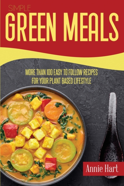 Simple Green Meals : More Than 100 Easy to Follow Recipes For Your Plant Based Lifestyle, Paperback / softback Book