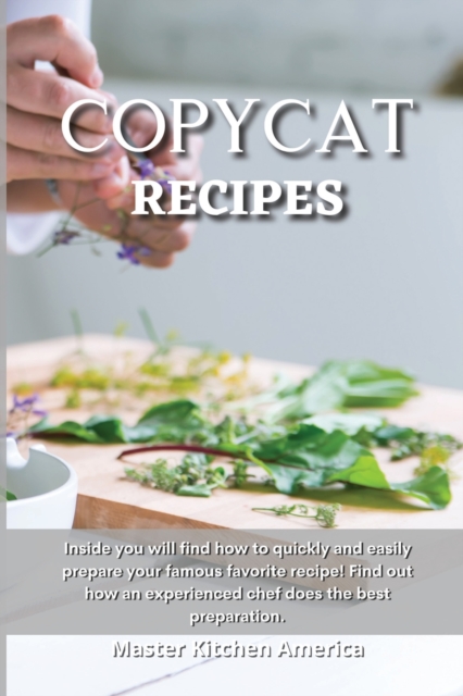 Copycat Recipes : Inside you will find how to quickly and easily prepare your famous favorite recipe! Find out how an experienced chef does the best preparation., Paperback / softback Book