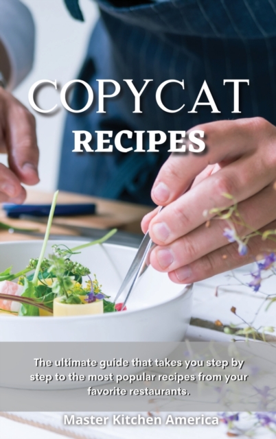 Copycat Recipes : The Ultimate Ketogenic Diet Guide. Delicious, Easy and Quick Low Carb Recipes for Rapid Weight loss. Improve and Optimize your Life., Hardback Book