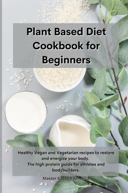 Planet Based Diet cookbook for Beginners : Healthy Vegan and Vegetarian recipes to restore and energize your body. The high protein guide for athletes and bodybuilders ., Paperback / softback Book