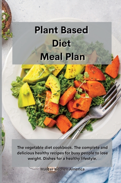 Planet Based Diet Meal Plan : The vegetable diet cookbook. The complete and delicious healthy recipes for busy people to lose weight. Dishes for a healthy lifestyle, Paperback / softback Book
