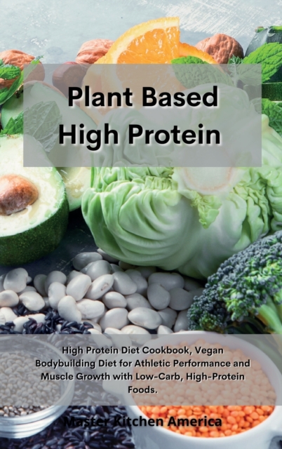 Planet Based High Protein : High Protein Diet Cookbook, Vegan Bodybuilding Diet for Athletic Performance and Muscle Growth with Low-Carb, High-Protein Foods., Hardback Book