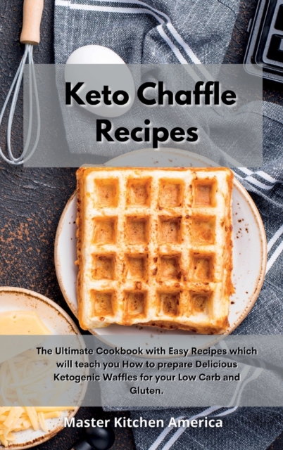 Keto Chaffle Recipes : The Ultimate Cookbook with Easy Recipes which will teach you How to prepare Delicious Ketogenic Waffles for your Low Carb and Gluten ., Hardback Book