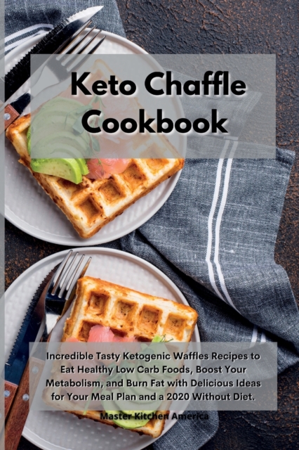 Keto Chaffle Cookbook : Incredible Tasty Ketogenic Waffles Recipes to Eat Healthy Low Carb Foods, Boost Your Metabolism, and Burn Fat with Delicious Ideas for Your Meal Plan and a 2020 Without Diet, Paperback / softback Book