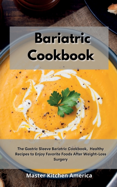 Bariatric Cookbook : The Gastric Sleeve Bariatric Cookbook, Healthy Recipes to Enjoy Favorite Foods After Weight-Loss Surgery, Hardback Book