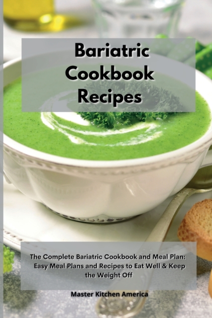 Bariatric Cookbook Recipes : The Complete Bariatric Cookbook and Meal Plan: Easy Meal Plans and Recipes to Eat Well & Keep the Weight Off, Paperback / softback Book