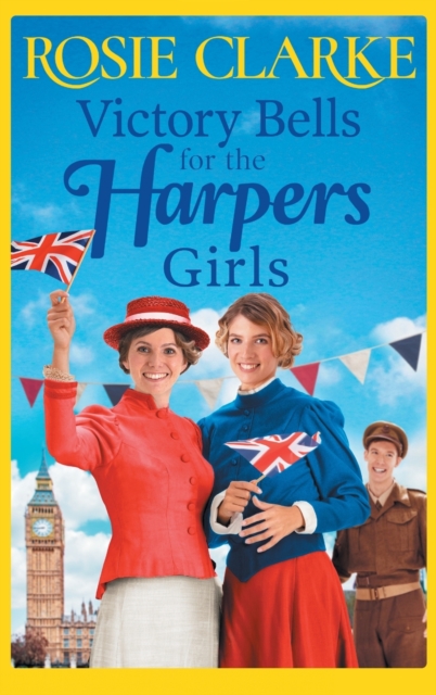 Victory Bells For The Harpers Girls : A wartime historical saga from Rosie Clarke, Hardback Book