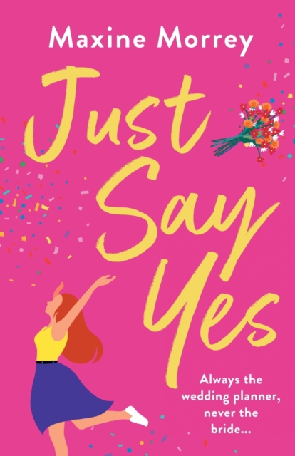 Just Say Yes : The uplifting romantic comedy from Maxine Morrey, Paperback / softback Book