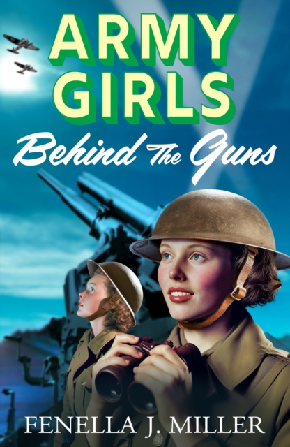 Army Girls: Behind the Guns : the BRAND NEW instalment in Fenella J Miller's bestselling emotional wartime saga series for 2024, EPUB eBook