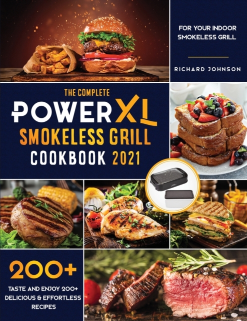 The Complete Power XL Smokeless Grill Cookbook 2021 : Taste and Enjoy 200+ Delicious & Effortless Recipes for your Indoor Smokeless Grill, Paperback / softback Book