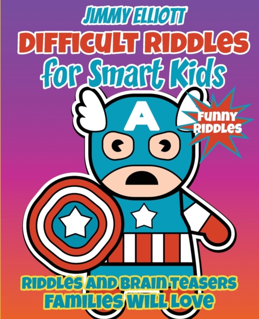 Difficult Riddles for Smart Kids - Funny Riddles - Riddles and Brain Teasers Families Will Love : Amazing Brain Teasers and Tricky Questions - Funny Riddles for 4-12 Years - 206 Pages, Paperback / softback Book