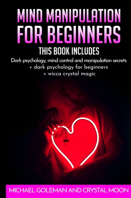Mind Manipulation For beginners : 3 books in 1: Dark psychology, mind control and manipulation secrets + dark psychology for beginners + wicca crystal magic, Paperback / softback Book