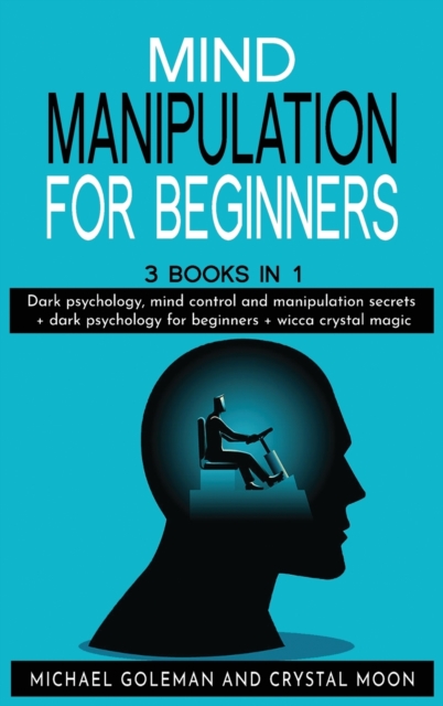 Mind Manipulation For beginners : 3 books in 1: Dark psychology, mind control and manipulation secrets + dark psychology for beginners + wicca crystal magic, Hardback Book