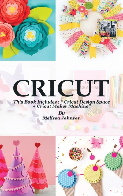 Cricut : This Book Includes: " Cricut Design Space + Cricut Maker Machine", Hardback Book