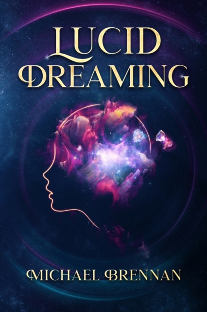 Lucid Dreaming : Gain control over your dreams to fight nightmares, relieve anxiety, and improve motor skills. Including how to dialogue with our deeper self, relations, and surroundings, Paperback / softback Book