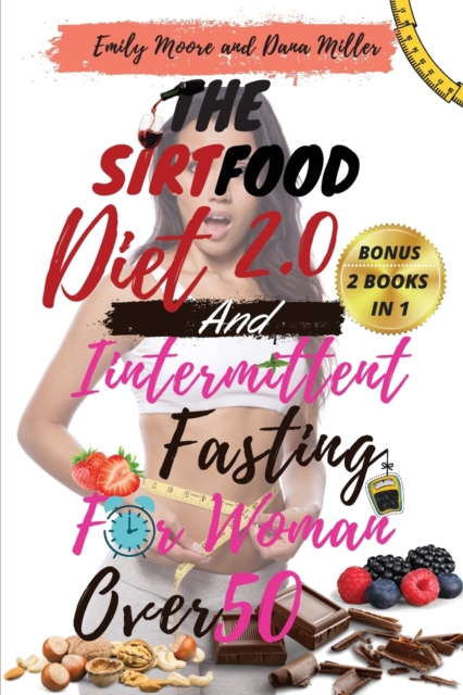 The Sirtfood Diet 2.0 and Intermittent Fasting for Women Over 50 : 2 BOOKS IN 1: The Ultimate Guide to Accelerate Weight Loss, Reset Your Metabolism, Increase Your Energy and Detox Your Body 2021 Edit, Paperback / softback Book