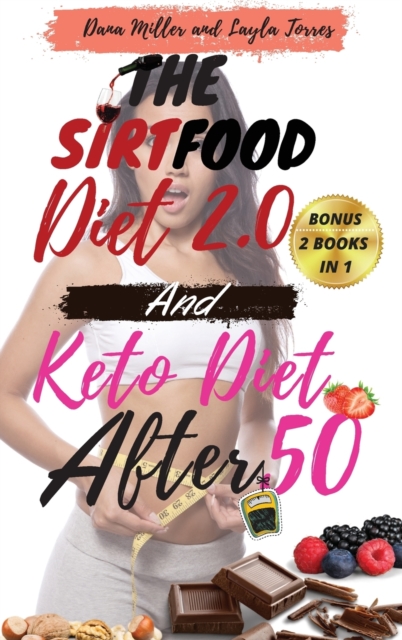 The Sirtfood Diet 2.0 and Keto Diet After 50 : 2 BOOKS IN 1: Complete Guide To Burn Fat Activating Your Skinny Gene+ 100 Tasty Recipes Cookbook For Quick and Easy Meals + A Smart 4 Weeks Meal Plan To, Hardback Book