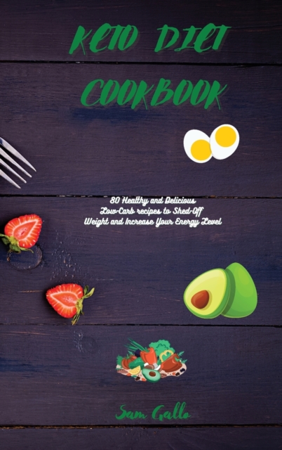 Keto Diet Cookbook : 80 Healthy and Delicious Low-Carb recipes to Shed-Off Weight and Increase Your Energy Level, Hardback Book
