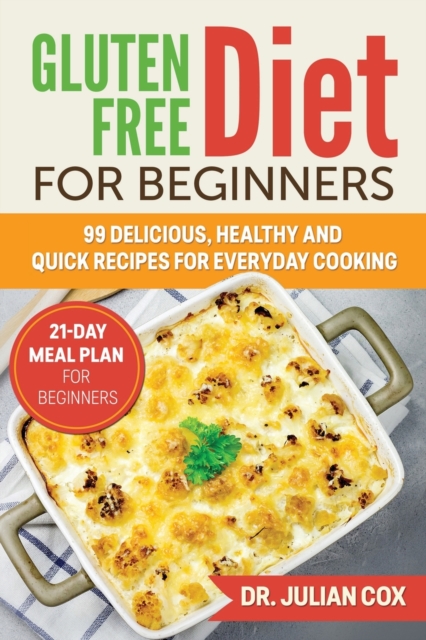 Gluten-Free Diet for Beginners : 99 Delicious, Healthy and Quick Recipes for Every Day Cooking. 21-Day Meal Plan for Beginners., Paperback / softback Book