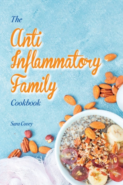 The Anti-Inflammatory Family Cookbook : Best Autoimmune Inflammatory Recipes To Reduce Inflammation. Boost your Immune System By Eating Delicious Recipes. Easy Meals That Heal Your Body., Paperback / softback Book