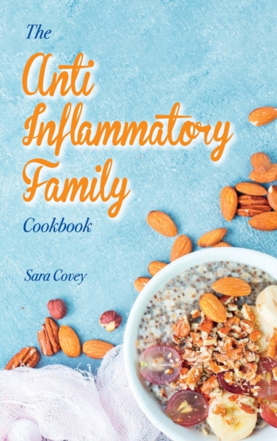 The Anti-Inflammatory Family Cookbook : Best Autoimmune Inflammatory Recipes To Reduce Inflammation. Boost your Immune System By Eating Delicious Recipes. Easy Meals That Heal Your Body., Hardback Book