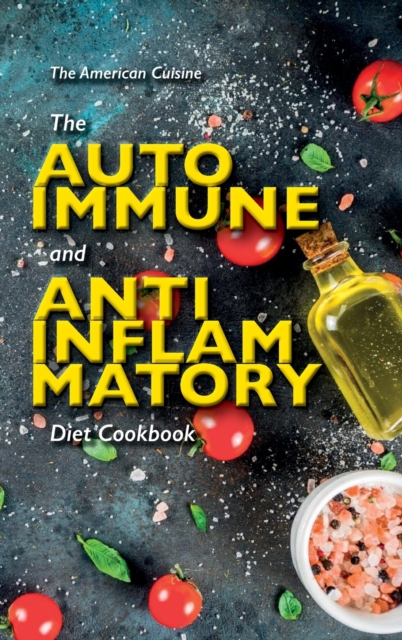 The Autoimmune And Anti-Inflammatory Diet Cookbook : A Power Plate Diet With Quick And Easy Recipes That Heal Your Body. Discover The Best Food That Decrease Inflammation And Keep You In Health., Hardback Book