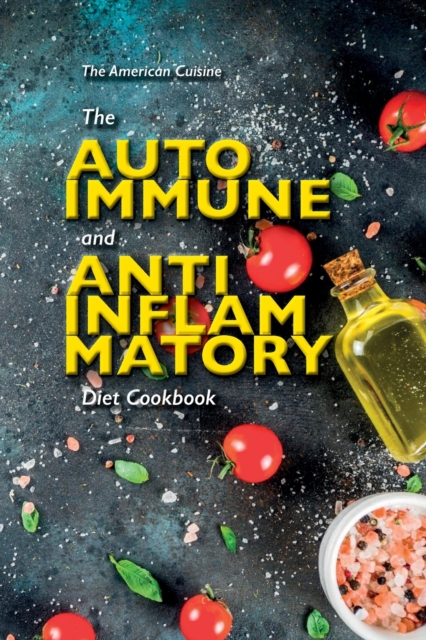 The Autoimmune And Anti-Inflammatory Diet Cookbook : A Power Plate Diet With Quick And Easy Recipes That Heal Your Body. Discover The Best Food That Decrease Inflammation And Keep You In Health., Paperback / softback Book
