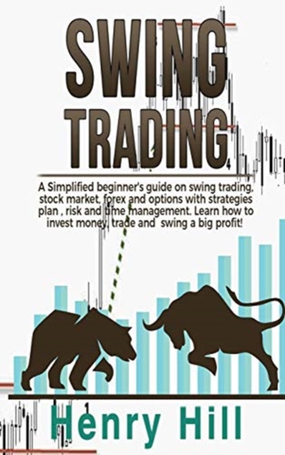 Swing Trading : A Simplified beginner's guide on swing trading, stock market, forex and options with strategies plan, risk and time management. Learn how to invest money, trade and swing a big profit!, Hardback Book