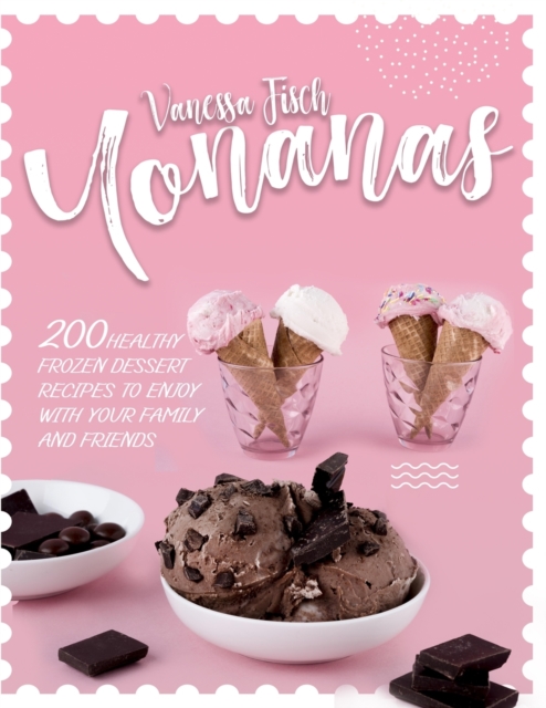 Yonanas : 200+ Healthy Frozen Dessert Recipes to Enjoy with Your Family and Friends, Paperback / softback Book