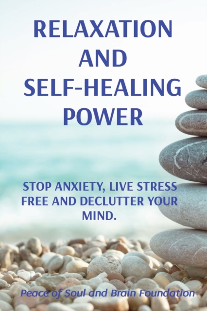 Relaxation and Self-Healing Power : Stop Anxiety, Live Stress Free and Declutter Your Mind., Paperback / softback Book