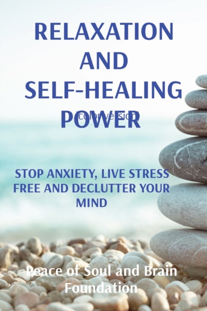 Relaxation and Self-Healing Power : Stop Anxiety, Live Stress Free and Declutter Your Mind, Paperback / softback Book