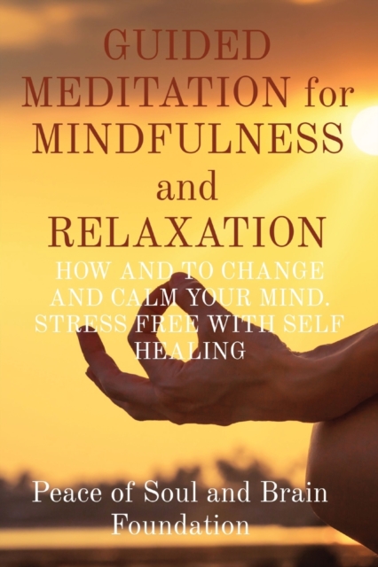 GUIDED MEDITATION for MINDFULNESS and RELAXATION : How and to Change and Calm Your Mind. Stress Free with Self Healing, Paperback / softback Book