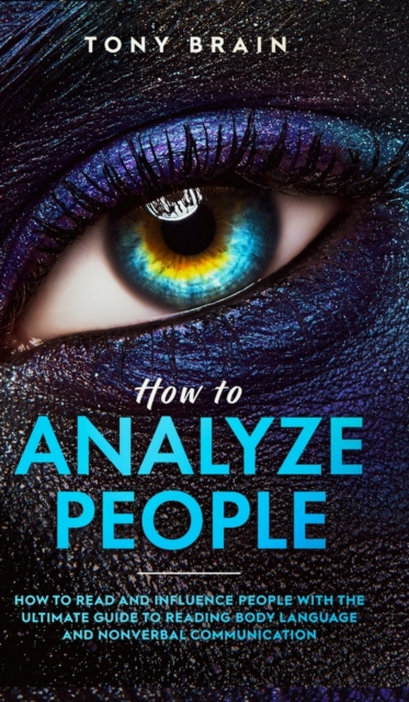 How to Analyze People : How to Read and Influence People with the Ultimate Guide to Reading Body Language and Nonverbal Communication -, Hardback Book